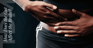 How Does the Gut Affect the Brain?