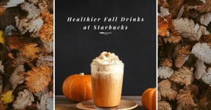 Healthier Fall Drinks at Starbucks